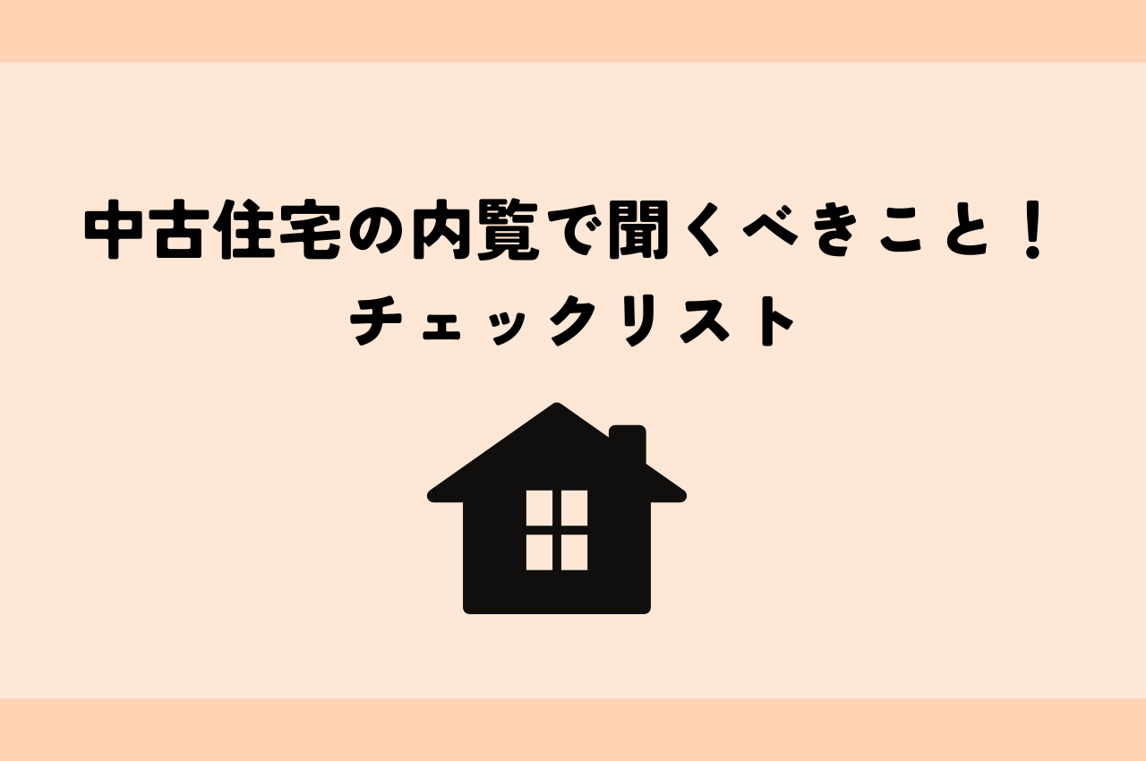 中古住宅の内覧で聞くべきこと！失敗しないためのチェックリスト