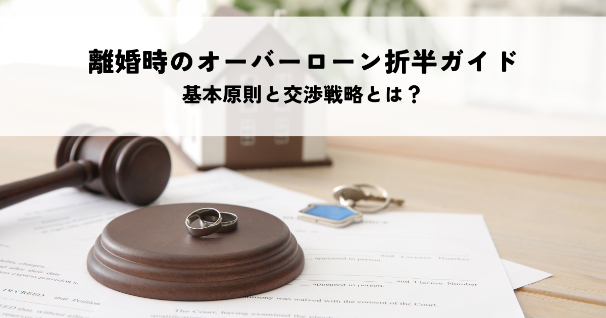 離婚時のオーバーローン折半ガイド！基本原則と交渉戦略とは？